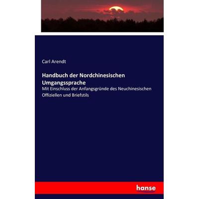 Handbuch der Nordchinesischen Umgangssprache, Taschenbuch von Carl Arendt, Hansebooks, 978-3-7428-7709-3