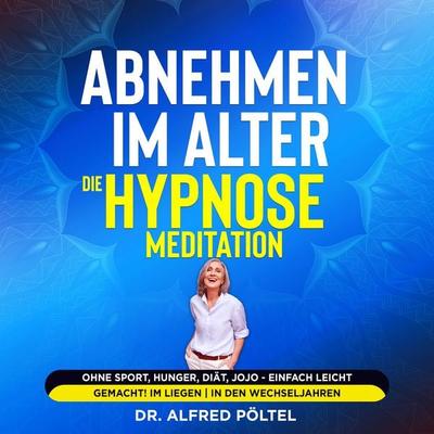 Abnehmen im Alter - die Hypnose / Meditation - Alfred Pöltel, Audio, 9783986468569