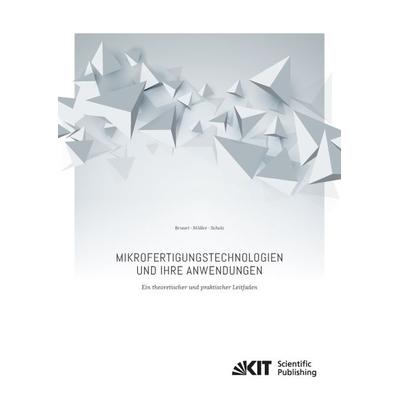 Mikrofertigungstechnologien und ihre Anwendungen – ein theoretischer und praktischer Leitfaden, Taschenbuch von Adrien Brunet,Tobias Müller,Steffen