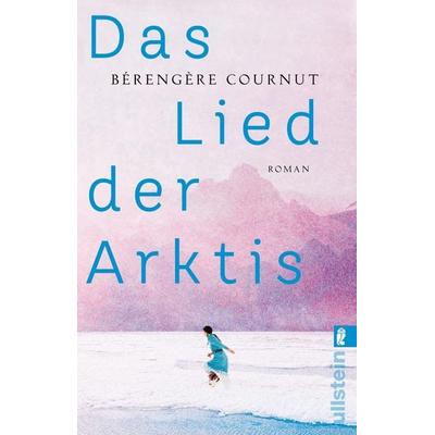 Das Lied der Arktis, Taschenbuch von Bérengère Cournut, Ullstein Taschenbuch, 978-3-548-06487-1