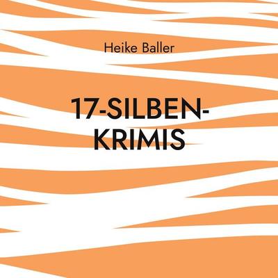 17-Silben-Krimis, Taschenbuch von Heike Baller, BoD – Books on Demand, 978-3-7347-0650-9