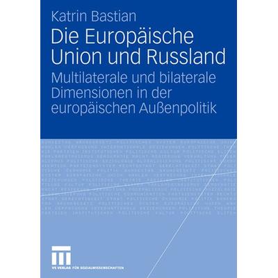 Die Europäische Union und Russland, Taschenbuch von Katrin Bastian, VS Verlag für Sozialwissenschaften, 978-3-531-15099-4