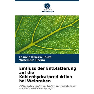 Einfluss der Entblätterung auf die Kohlenhydratproduktion bei Weinreben, Taschenbuch von Essione Ribeiro Souza,Valtemnir Ribeiro, Verlag Unser Wissen,