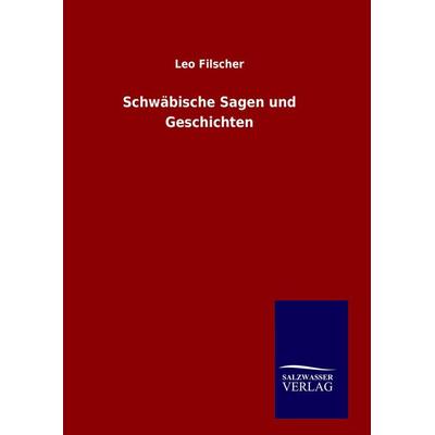 Schwäbische Sagen und Geschichten, Gebundene Ausgabe von Leo Filscher, Salzwasser, 978-3-8460-8728-2