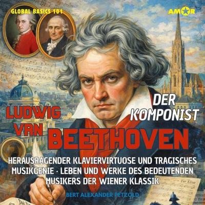 Der Komponist Ludwig van Beethoven - Herausragender Klaviervirtuose und tragisches Musikgenie - Leben und Werke des Musikers der Wiener Klassik - Bert