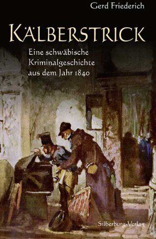 Gerd Friederich - Kälberstrick: Eine schwäbische Kriminalgeschichte aus dem Jahr 1840 - Preis vom 12.10.2026 11:37:12 h