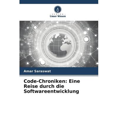 Code-Chroniken: Eine Reise durch die Softwareentwicklung, Taschenbuch von Amar Saraswat, Verlag Unser Wissen, 978-620-7-95298-4