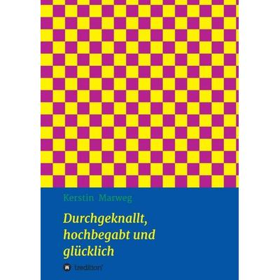 Durchgeknallt, hochbegabt und glücklich, Taschenbuch von Kerstin Marweg, Tredition, 978-3-7345-3906-0
