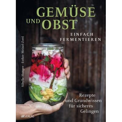 Gemüse und Obst einfach fermentieren, Gebundene Ausgabe von Sibylle Hunger, AT Verlag, 978-3-03902-189-5
