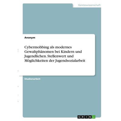 Cybermobbing als modernes Gewaltphänomen bei Kindern und Jugendlichen. Stellenwert und Möglichkeiten der Jugendsozialarbeit, Taschenbuch von