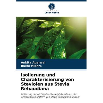 Isolierung und Charakterisierung von Steviolen aus Stevia Rebaudiana, Taschenbuch von Ankita Agarwal,Ruchi Mishra, Verlag Unser Wissen,