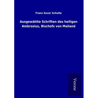 Ausgewählte Schriften des heiligen Ambrosius, Bischofs von Mailand, Gebundene Ausgabe von Franz Xaver Schulte, BoD - Books on Demand