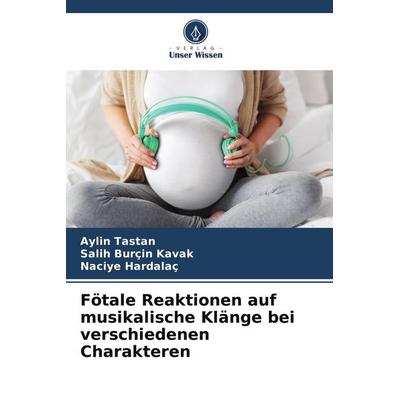Fötale Reaktionen auf musikalische Klänge bei verschiedenen Charakteren, Taschenbuch von Aylin Ta¿tan,Salih Burçin Kavak,Naciye Hardalaç, Verlag Unser