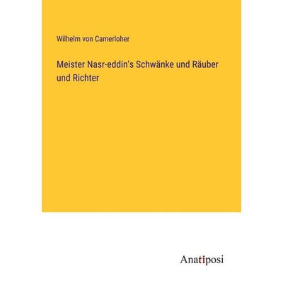 Meister Nasr-eddin's Schwänke und Räuber und Richter, Taschenbuch von Wilhelm Camerloher, Anatiposi Verlag, 978-3-382-01770-5