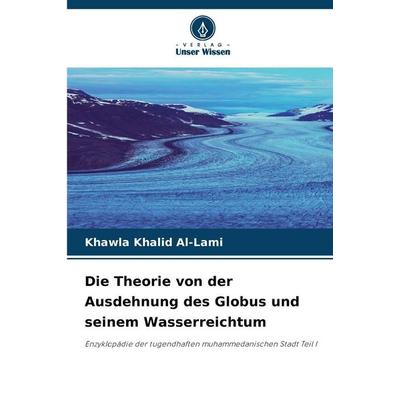 Die Theorie von der Ausdehnung des Globus und seinem Wasserreichtum, Taschenbuch von Khawla Khalid Al-Lami, Verlag Unser Wissen, 978-620-0-41771-8