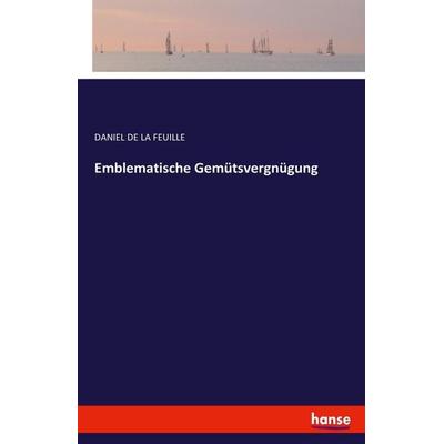 Emblematische Gemütsvergnügung, Taschenbuch von Daniel de La Feuille, Hansebooks, 978-3-7434-5824-6