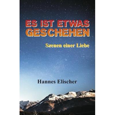 Es ist etwas geschehen, Taschenbuch von Hannes Elischer, Epubli, 978-3-7502-0588-8