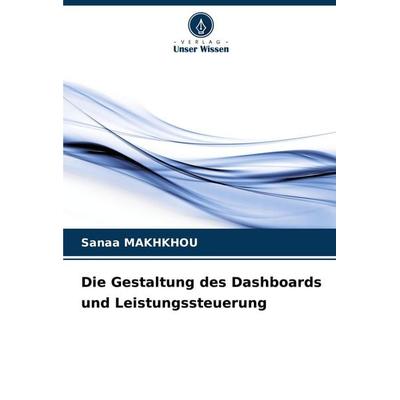 Die Gestaltung des Dashboards und Leistungssteuerung, Taschenbuch von Sanaa Makhkhou, Verlag Unser Wissen, 978-620-7-23726-5