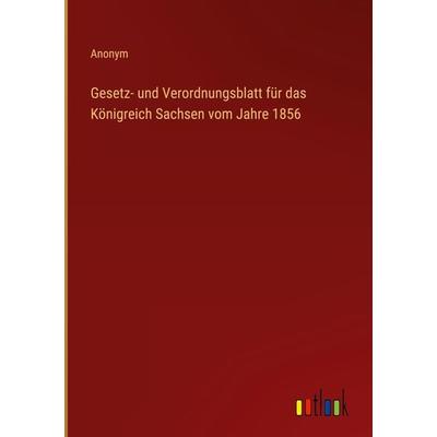 Gesetz- und Verordnungsblatt für das Königreich Sachsen vom Jahre 1856, Gebundene Ausgabe von Anonym, Outlook, 978-3-368-02235-8