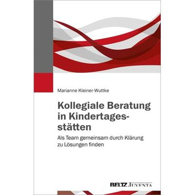 Kollegiale Beratung in Kindertagesstätten, Taschenbuch von Marianne Kleiner-Wuttke, Juventa Verlag ein Imprint der Beltz Verlagsgruppe GmbH & Co. KG,