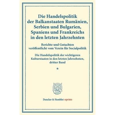 Die Handelspolitik der Balkanstaaten Rumänien, Serbien und Bulgarien, Spaniens und Frankreichs in den letzten Jahrzehnten., Taschenbuch von , Duncker
