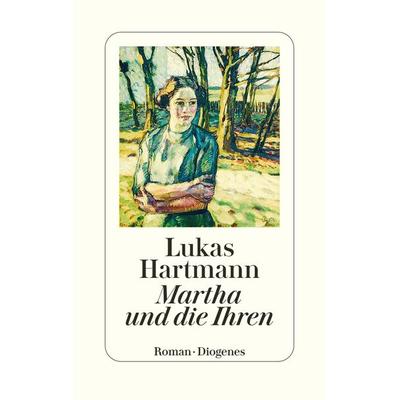 Martha und die Ihren, Gebundene Ausgabe von Lukas Hartmann, Diogenes Verlag AG