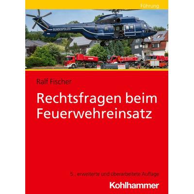 Rechtsfragen beim Feuerwehreinsatz, Taschenbuch von Ralf Fischer, Kohlhammer, 978-3-17-045190-2