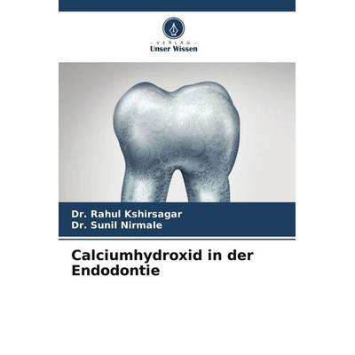 Calciumhydroxid in der Endodontie, Taschenbuch von Rahul Kshirsagar,Sunil Nirmale, Verlag Unser Wissen, 978-3-8417-5284-0