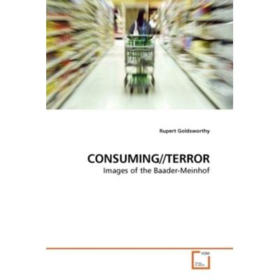 Goldsworthy, R: Consuming//terror, Taschenbuch von Rupert Goldsworthy, VDM, 978-3-639-18457-0