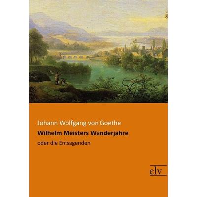 Wilhelm Meisters Wanderjahre, Taschenbuch von Johann Wolfgang von Goethe, Europäischer Literaturverlag, 978-3-95909-268-5