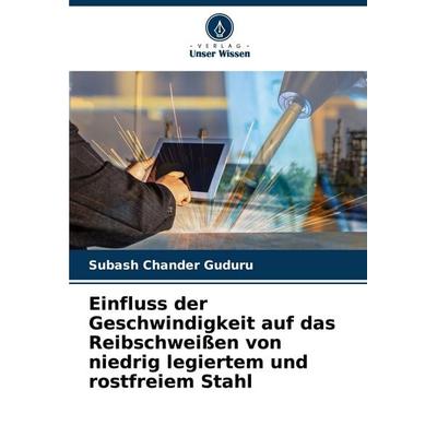 Einfluss der Geschwindigkeit auf das Reibschweißen von niedrig legiertem und rostfreiem Stahl, Taschenbuch von Subash Chander Guduru, Verlag Unser