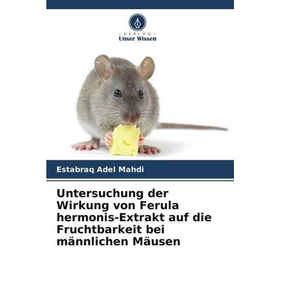 Untersuchung der Wirkung von Ferula hermonis-Extrakt auf die Fruchtbarkeit bei männlichen Mäusen, Taschenbuch von Estabraq Adel Mahdi, Verlag Unser