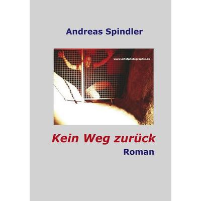 Kein Weg zurück, Taschenbuch von Andreas Spindler, BoD – Books on Demand, 978-3-8334-7875-8