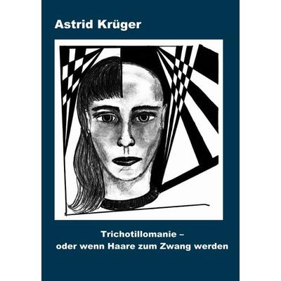 Trichotillomanie oder wenn Haare zum Zwang werden, Taschenbuch von Astrid Krüger, BoD – Books on Demand, 978-3-8311-3266-9