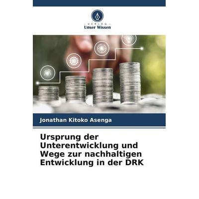 Ursprung der Unterentwicklung und Wege zur nachhaltigen Entwicklung in der DRK, Taschenbuch von Jonathan Kitoko Asenga, Verlag Unser Wissen,