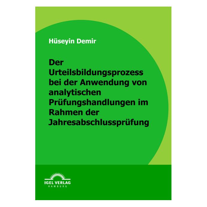 Igel Records Der Urteilsbildungsprozess bei der Anwendung von analytischen Prüfungshandlungen im Rahmen der Jahre (Deutsch, Softcover, Hüseyin Demir) (55206201)