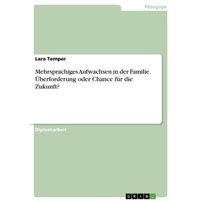 Mehrsprachiges Aufwachsen in der Familie. Überforderung oder Chance für die Zukunft?, Taschenbuch von Lara Temper, GRIN, 978-3-668-06504-8