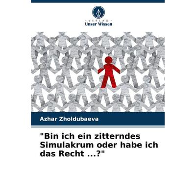 'Bin ich ein zitterndes Simulakrum oder habe ich das Recht ...?'; Taschenbuch von Azhar Zholdubaeva, Verlag Unser Wissen, 978-620-7-90827-1
