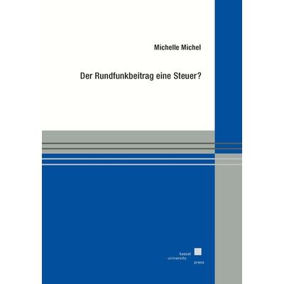 Der Rundfunkbeitrag eine Steuer?, Taschenbuch von Michel Michelle, Kassel University Press, 978-3-7376-1048-3
