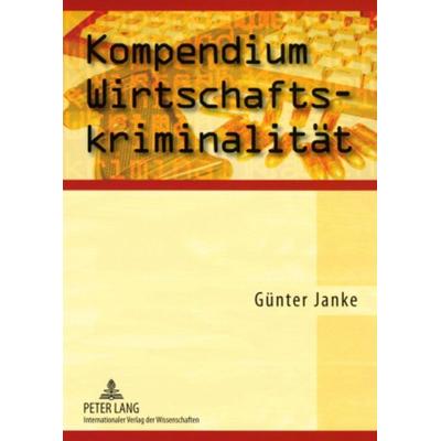 Kompendium Wirtschaftskriminalität, Taschenbuch von Günther Janke, Peter Lang GmbH, Internationaler Verlag der Wissenschaften, 978-3-631-57020-3