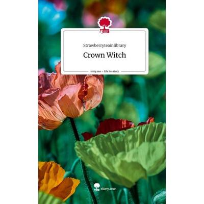 Crown Witch. Life is a Story - story.one, Gebundene Ausgabe von Strawberryteainlibrary, Story.one publishing, 978-3-7108-4643-4