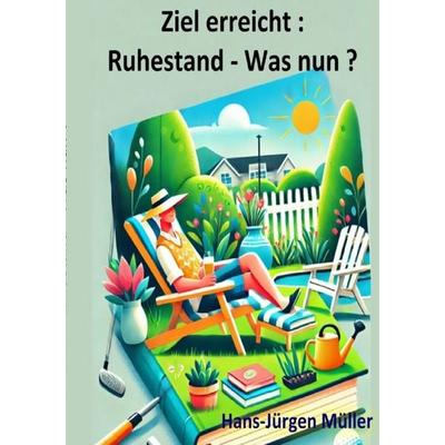Ziel erreicht : Ruhestand - und was nun ?, Taschenbuch von Hans-Juergen Mueller, Epubli, 978-3-8190-3770-2