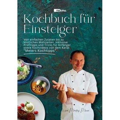 Kochbuch für Einsteiger - Von einfachen Zutaten bis zu köstlichen Mahlzeiten.., Taschenbuch von Markus Meier, Nalunu., 978-94-037-6257-9