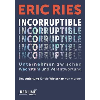 Incorruptible – Unternehmen zwischen Wachstum und Verantwortung, Gebundene Ausgabe von Eric Ries, Redline, 978-3-86881-987-8