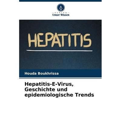 Hepatitis-E-Virus, Geschichte und epidemiologische Trends, Taschenbuch von Houda Boukhrissa, Verlag Unser Wissen, 978-620-7-54315-1