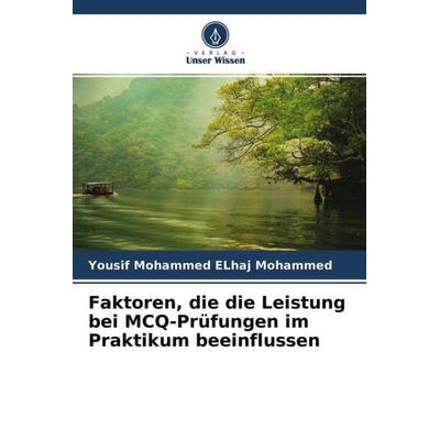 Faktoren, die die Leistung bei MCQ-Prüfungen im Praktikum beeinflussen, Taschenbuch von Yousif Mohammed ELhaj Mohammed, Verlag Unser Wissen,