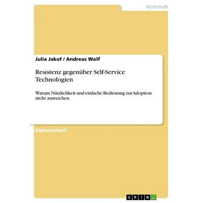 Resistenz gegenüber Self-Service Technologien, Taschenbuch von Julia Jakof,Andreas Wolf, GRIN, 978-3-640-95864-1