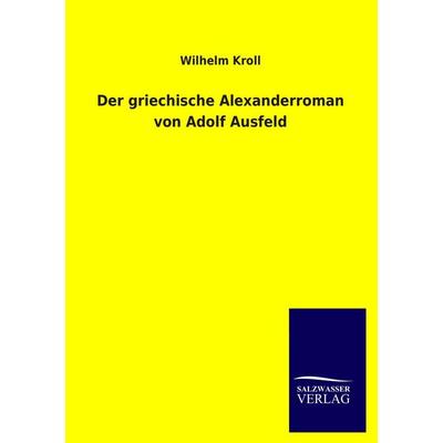 Der griechische Alexanderroman von Adolf Ausfeld, Taschenbuch von Wilhelm Kroll, Salzwasser, 978-3-8460-4153-6