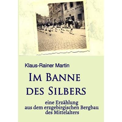 Im Banne des Silbers, Taschenbuch von Klaus-Rainer Martin, Epubli, 978-3-7541-4468-8