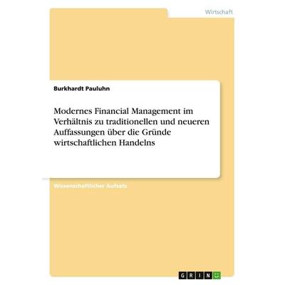 Modernes Financial Management im Verhältnis zu traditionellen und neueren Auffassungen über die Gründe wirtschaftlichen Handelns, Taschenbuch von
